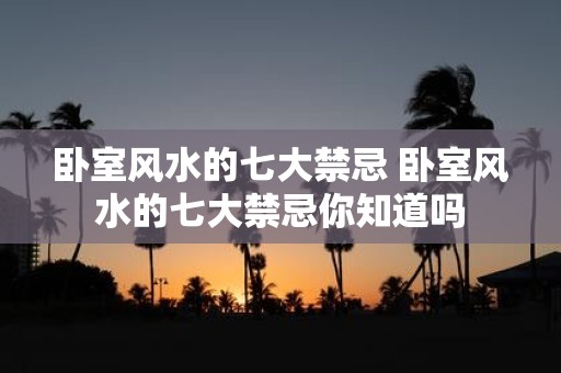 卧室风水的七大禁忌 卧室风水的七大禁忌你知道吗