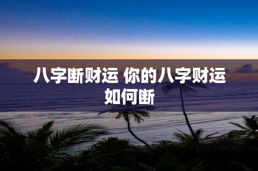 八字断财运 你的八字财运如何断