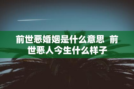 前世恶婚姻是什么意思 前世恶人今生什么样子