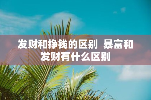 发财和挣钱的区别 暴富和发财有什么区别