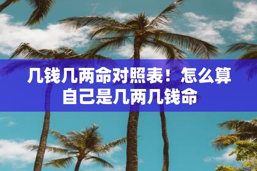 几钱几两命对照表！怎么算自己是几两几钱命