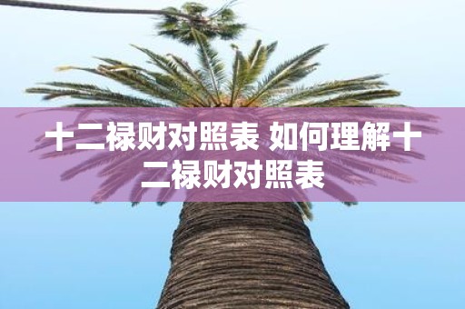 十二禄财对照表 如何理解十二禄财对照表