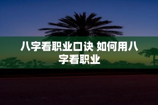 八字看职业口诀 如何用八字看职业