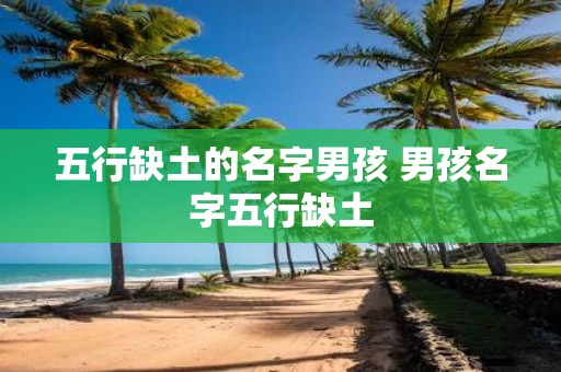 五行缺土的名字男孩 男孩名字五行缺土