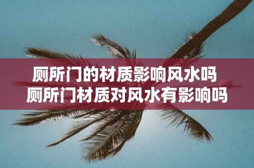 厕所门的材质影响风水吗 厕所门材质对风水有影响吗