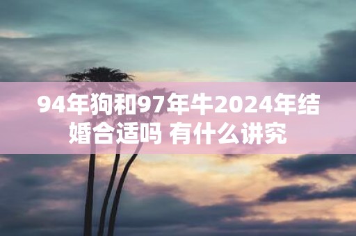 94年狗和97年牛2025年结婚合适吗 有什么讲究