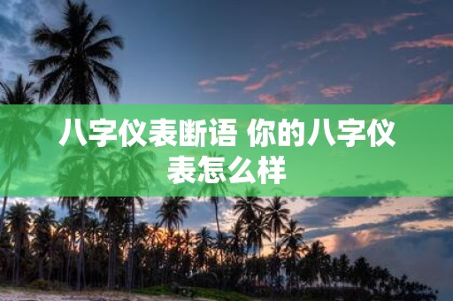八字仪表断语 你的八字仪表怎么样