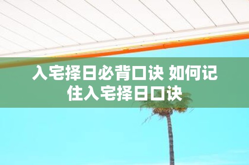入宅择日必背口诀 如何记住入宅择日口诀