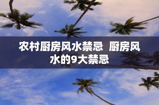 农村厨房风水禁忌 厨房风水的9大禁忌