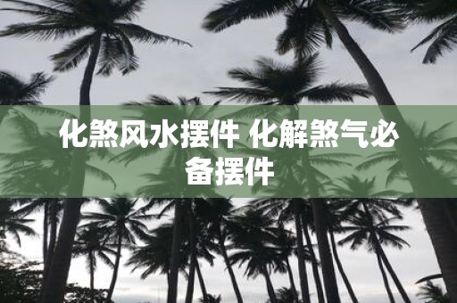 化煞风水摆件 化解煞气必备摆件