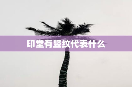 印堂有竖纹代表什么