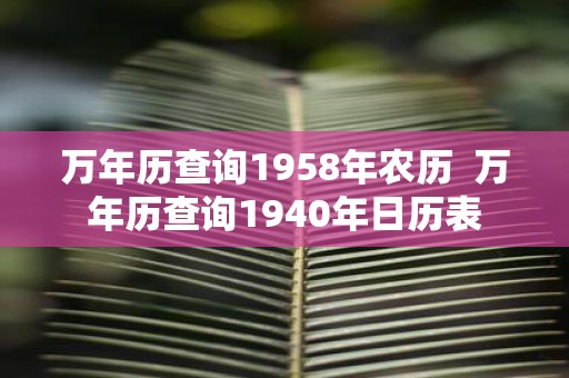 万年历查询1958年农历 万年历查询1940年日历表