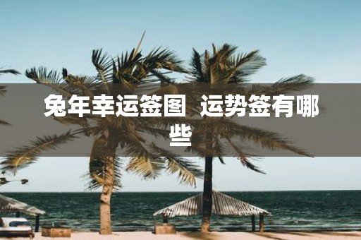 蛇年幸运签图 运势签有哪些