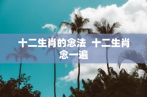 十二生肖的念法 十二生肖念一遍