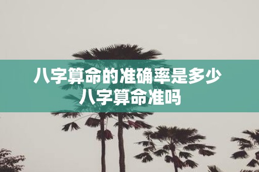 八字算命的准确率是多少 八字算命准吗