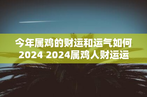 今年属鸡的财运和运气如何2025 2025属鸡人财运运势如何