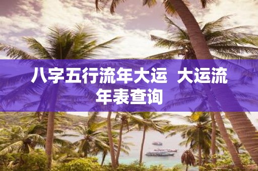 八字五行流年大运 大运流年表查询