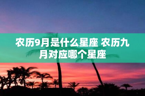农历9月是什么星座 农历九月对应哪个星座