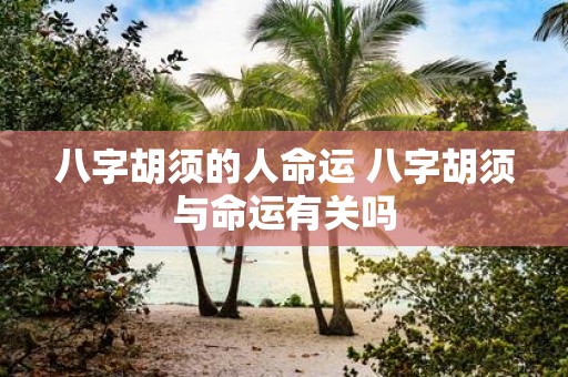 八字胡须的人命运 八字胡须与命运有关吗