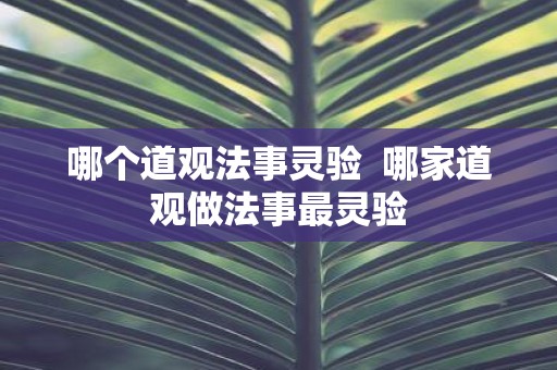 哪个道观法事灵验 哪家道观做法事最灵验