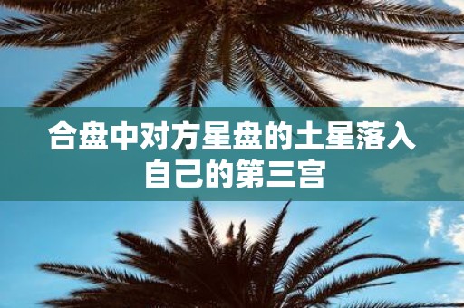 合盘中对方星盘的土星落入自己的第三宫