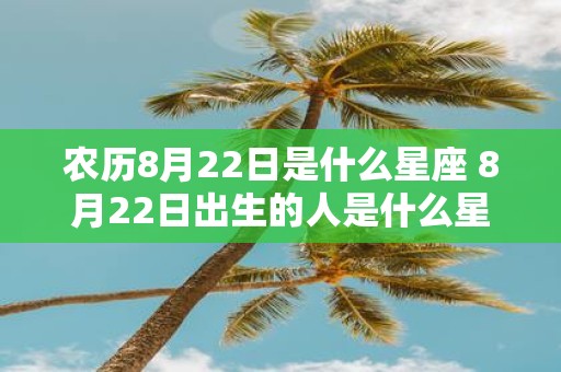 农历8月22日是什么星座 8月22日出生的人是什么星座