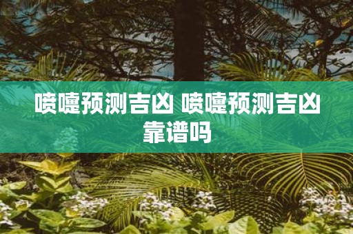 喷嚏预测吉凶 喷嚏预测吉凶靠谱吗