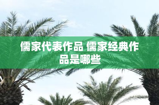 儒家代表作品 儒家经典作品是哪些