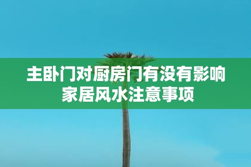 主卧门对厨房门有没有影响 家居风水注意事项