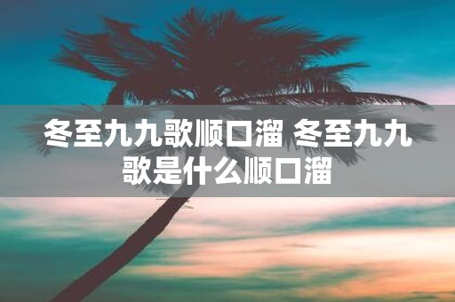 冬至九九歌顺口溜 冬至九九歌是什么顺口溜