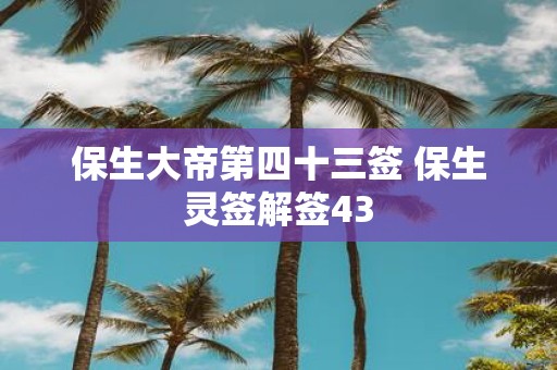 保生大帝第四十三签 保生灵签解签43