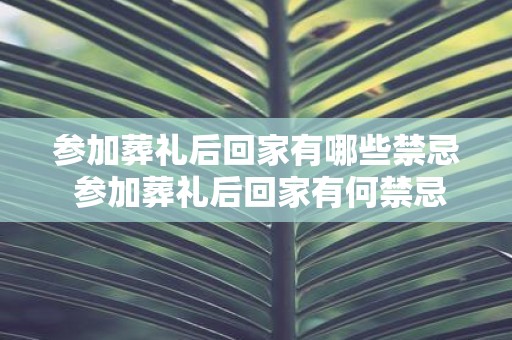 参加葬礼后回家有哪些禁忌 参加葬礼后回家有何禁忌