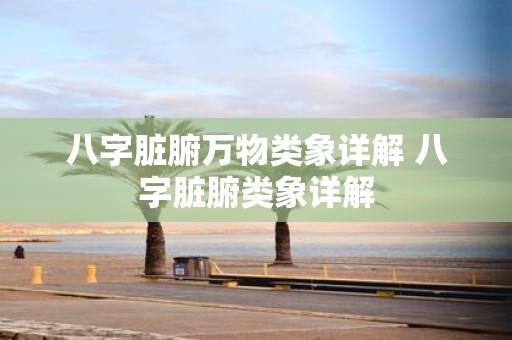 八字脏腑万物类象详解 八字脏腑类象详解