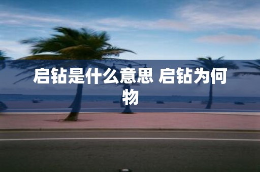 启钻是什么意思 启钻为何物