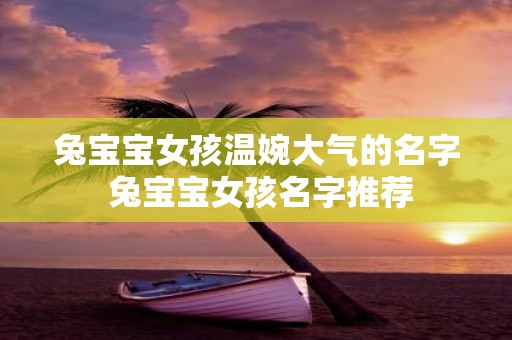 兔宝宝女孩温婉大气的名字 兔宝宝女孩名字推荐