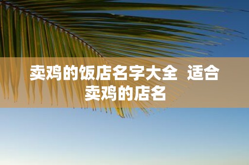卖鸡的饭店名字大全 适合卖鸡的店名