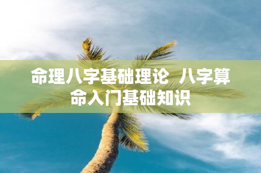 命理八字基础理论 八字算命入门基础知识