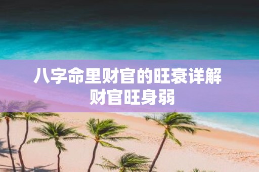 八字命里财官的旺衰详解 财官旺身弱