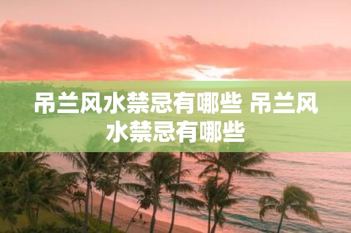 吊兰风水禁忌有哪些 吊兰风水禁忌有哪些