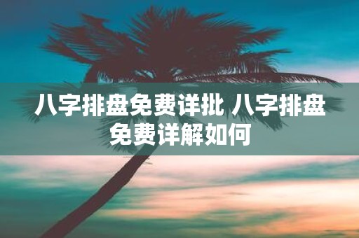 八字排盘免费详批 八字排盘免费详解如何