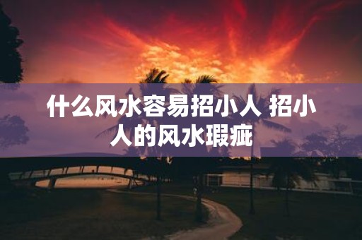 什么风水容易招小人 招小人的风水瑕疵