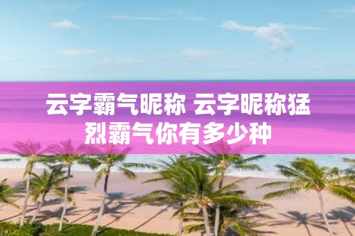 云字霸气昵称 云字昵称猛烈霸气你有多少种