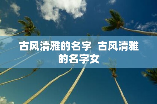 古风清雅的名字 古风清雅的名字女