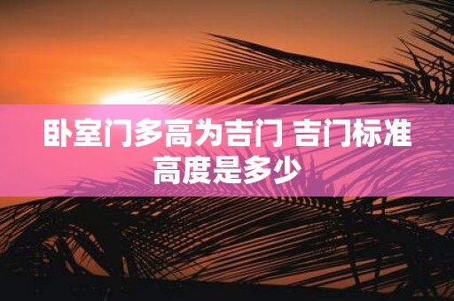 卧室门多高为吉门 吉门标准高度是多少