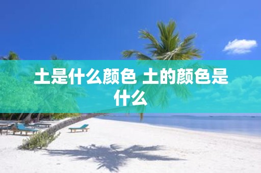 土是什么颜色 土的颜色是什么