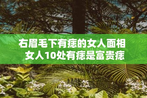 右眉毛下有痣的女人面相 女人10处有痣是富贵痣