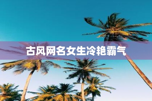 古风网名女生冷艳霸气