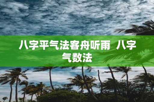 八字平气法客舟听雨 八字气数法