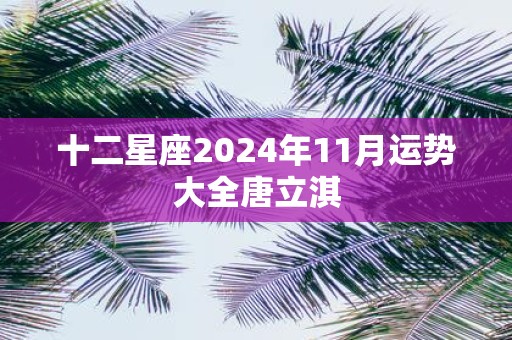 十二星座2025年11月运势大全唐立淇