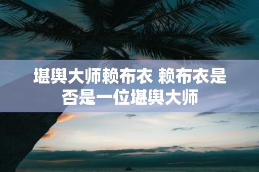 堪舆大师赖布衣 赖布衣是否是一位堪舆大师